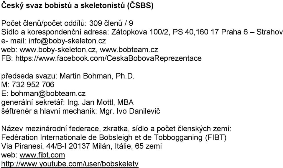 M: 732 952 706 E: bohman@bobteam.cz generální sekretář: Ing. Jan Mottl, MBA šéftrenér a hlavní mechanik: Mgr.