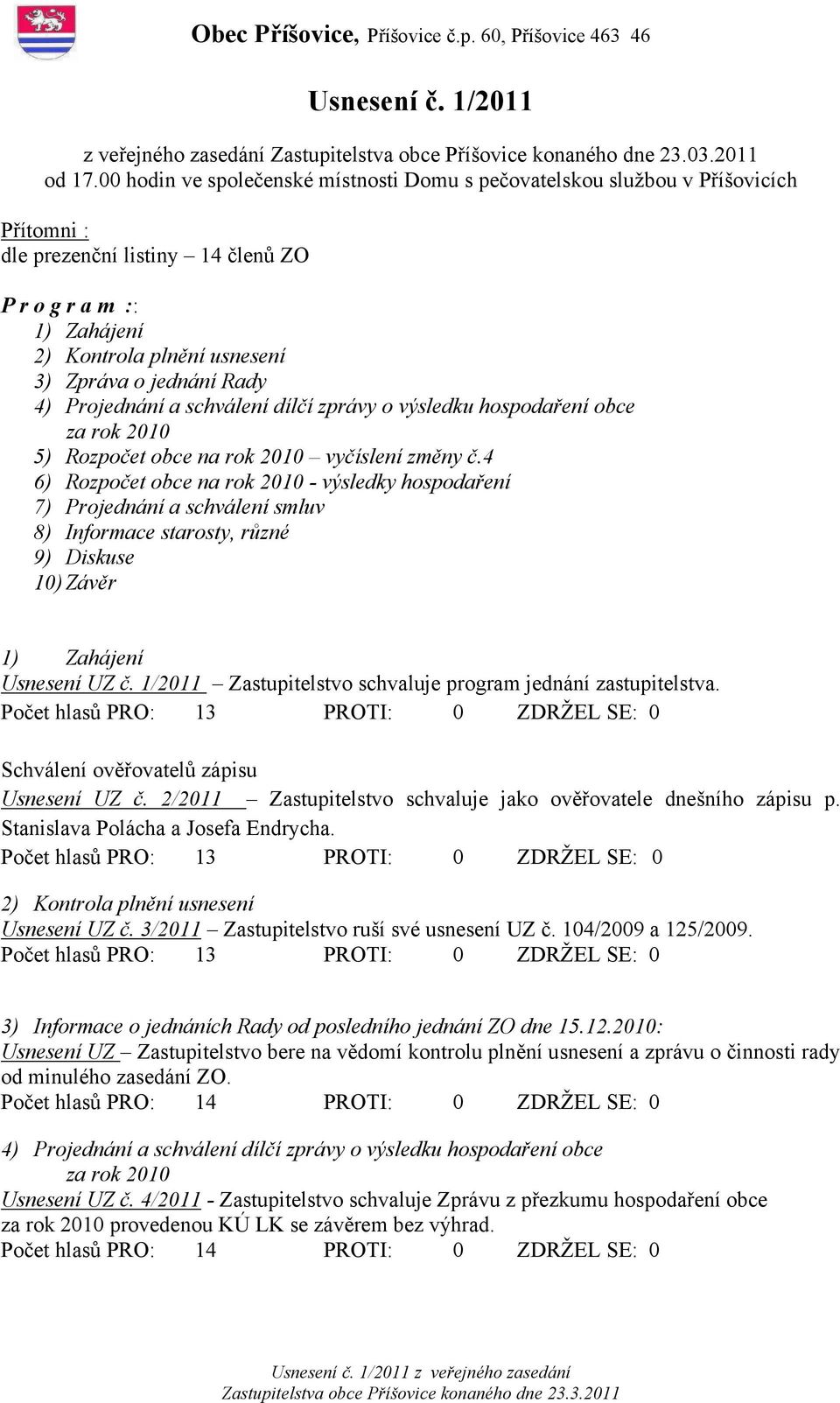 Rady 4) Projednání a schválení dílčí zprávy o výsledku hospodaření obce za rok 2010 5) Rozpočet obce na rok 2010 vyčíslení změny č.