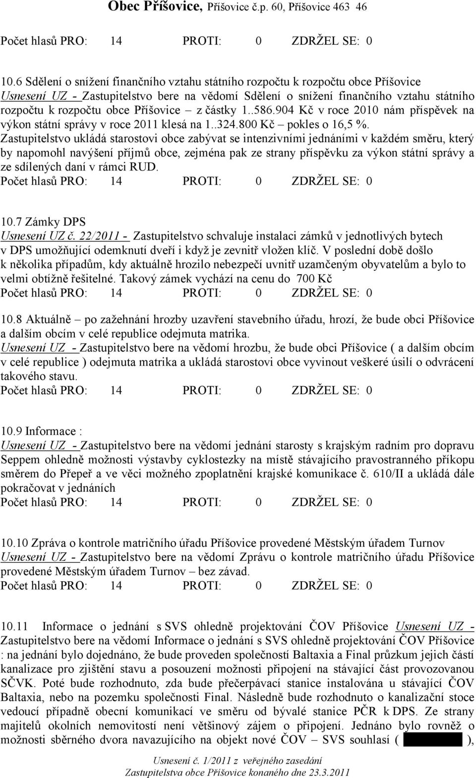 Zastupitelstvo ukládá starostovi obce zabývat se intenzivními jednáními v každém směru, který by napomohl navýšení příjmů obce, zejména pak ze strany příspěvku za výkon státní správy a ze sdílených