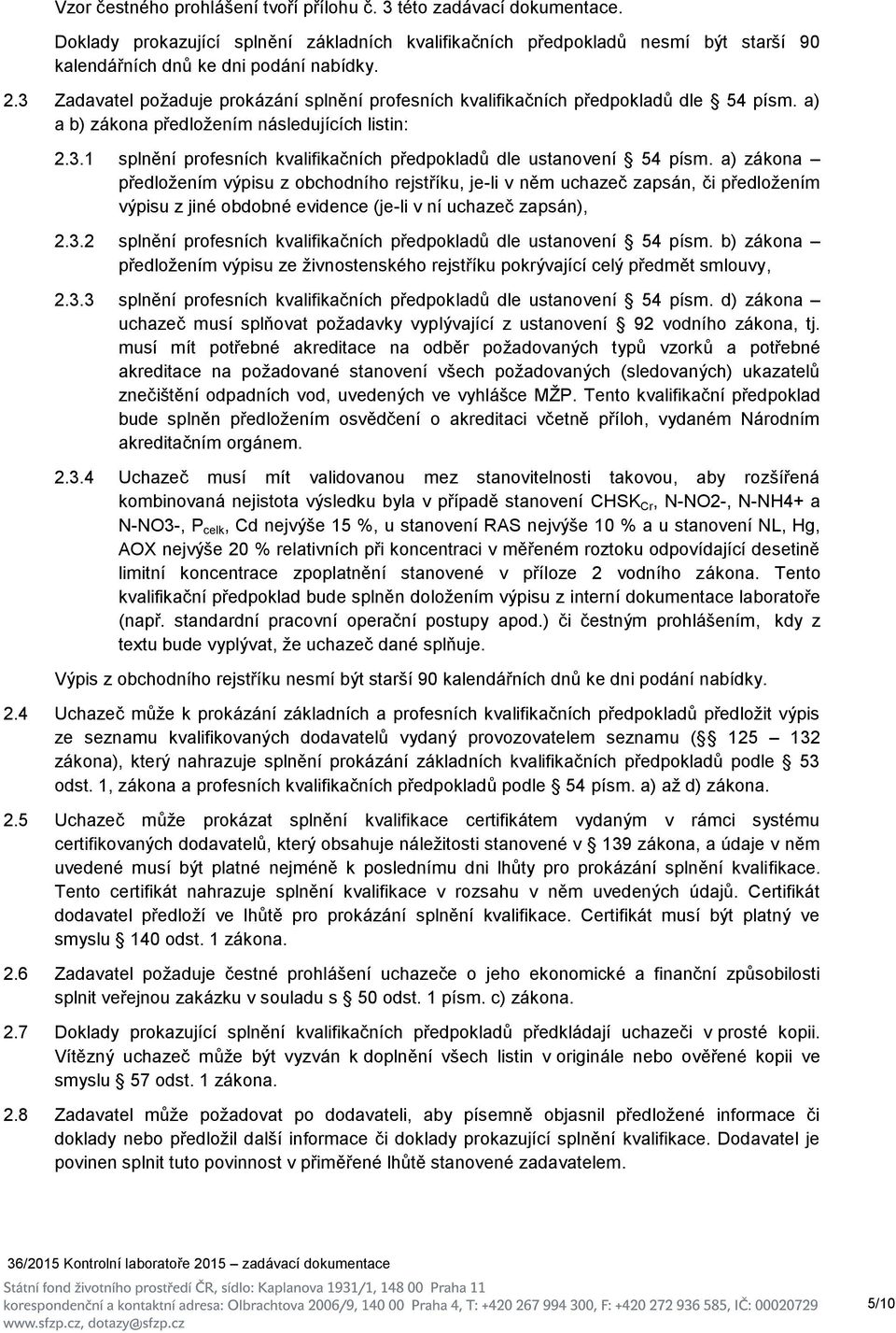 a) zákona předložením výpisu z obchodního rejstříku, je-li v něm uchazeč zapsán, či předložením výpisu z jiné obdobné evidence (je-li v ní uchazeč zapsán), 2.3.