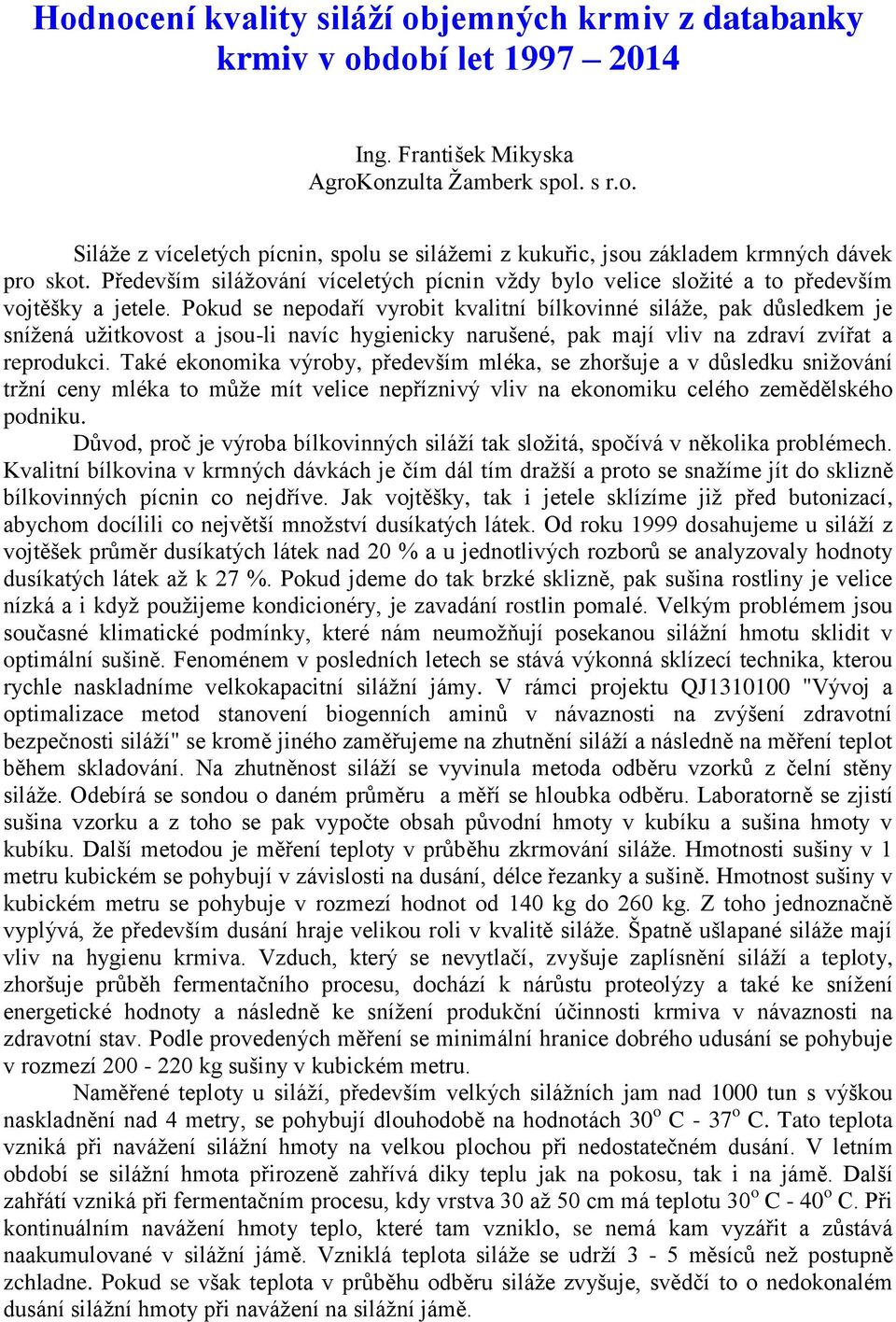 Pokud se nepodaří vyrobit kvalitní bílkovinné siláže, pak důsledkem je snížená užitkovost a jsou-li navíc hygienicky narušené, pak mají vliv na zdraví zvířat a reprodukci.