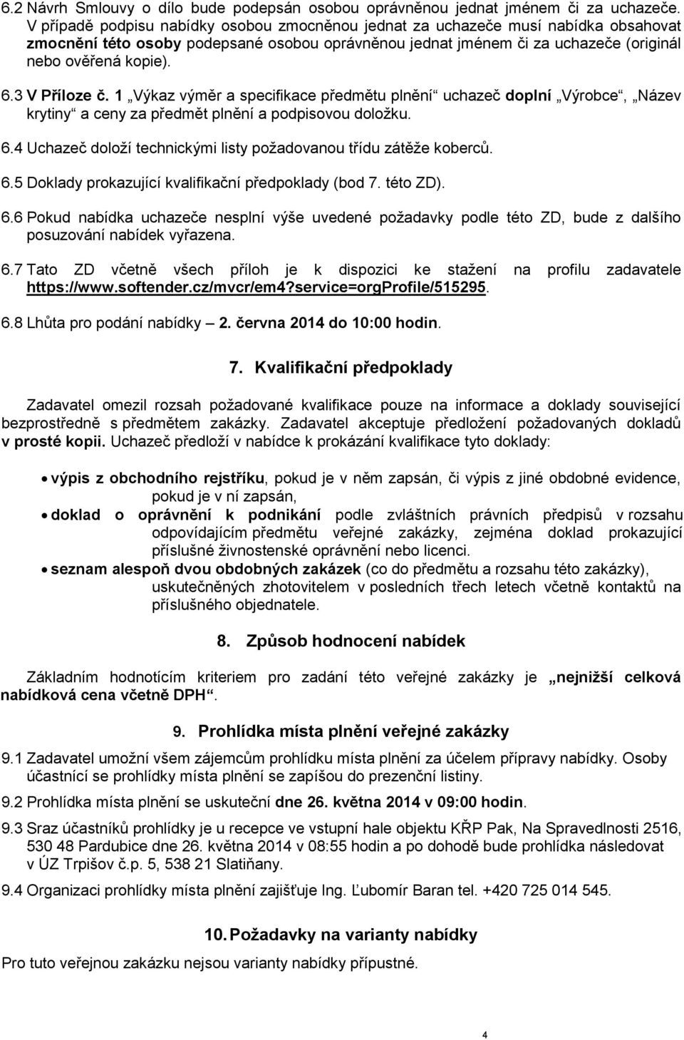 3 V Příloze č. 1 Výkaz výměr a specifikace předmětu plnění uchazeč doplní Výrobce, Název krytiny a ceny za předmět plnění a podpisovou doložku. 6.