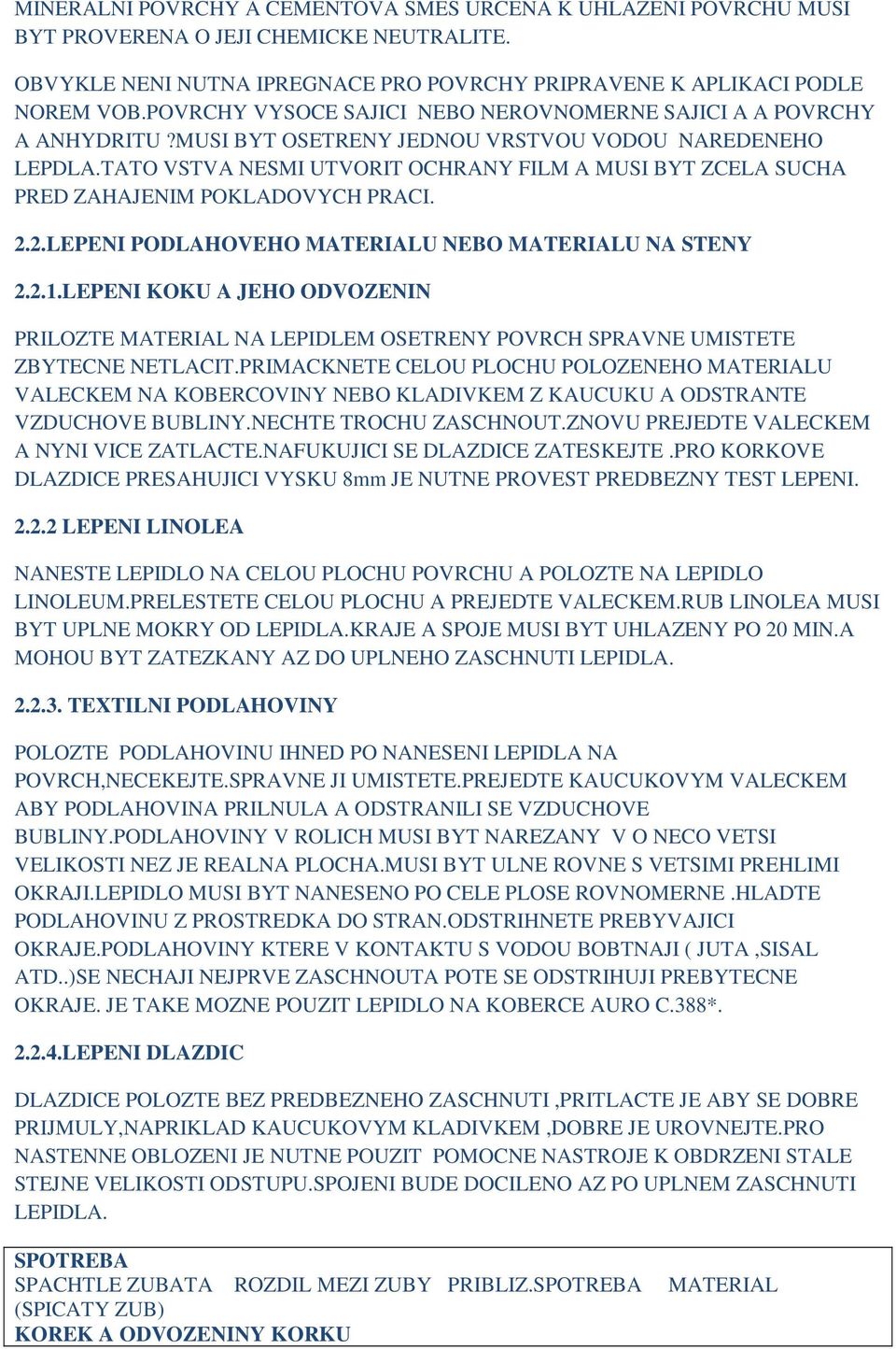 TATO VSTVA NESMI UTVORIT OCHRANY FILM A MUSI BYT ZCELA SUCHA PRED ZAHAJENIM POKLADOVYCH PRACI. 2.2.LEPENI PODLAHOVEHO MATERIALU NEBO MATERIALU NA STENY 2.2.1.