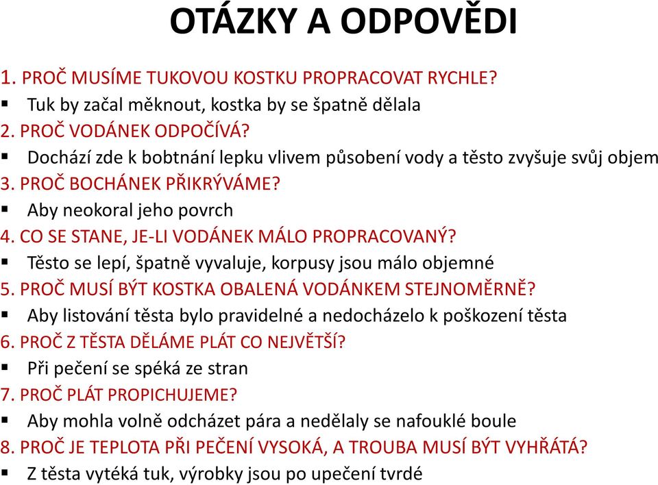 Těsto se lepí, špatně vyvaluje, korpusy jsou málo objemné 5. PROČ MUSÍ BÝT KOSTKA OBALENÁ VODÁNKEM STEJNOMĚRNĚ? Aby listování těsta bylo pravidelné a nedocházelo k poškození těsta 6.