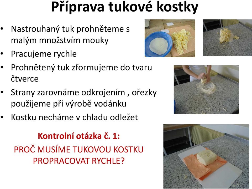 zarovnáme odkrojením, ořezky použijeme při výrobě vodánku Kostku necháme v