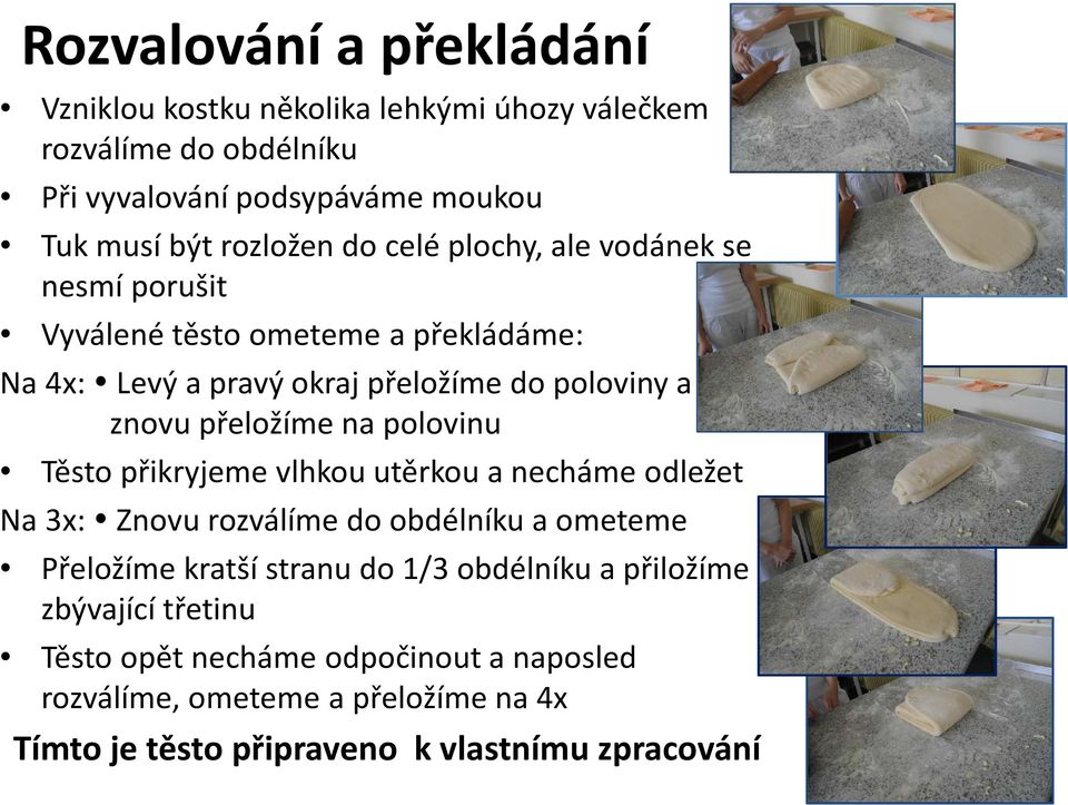 přeložíme na polovinu Těsto přikryjeme vlhkou utěrkou a necháme odležet Na 3x: Znovu rozválíme do obdélníku a ometeme Přeložíme kratší stranu do 1/3