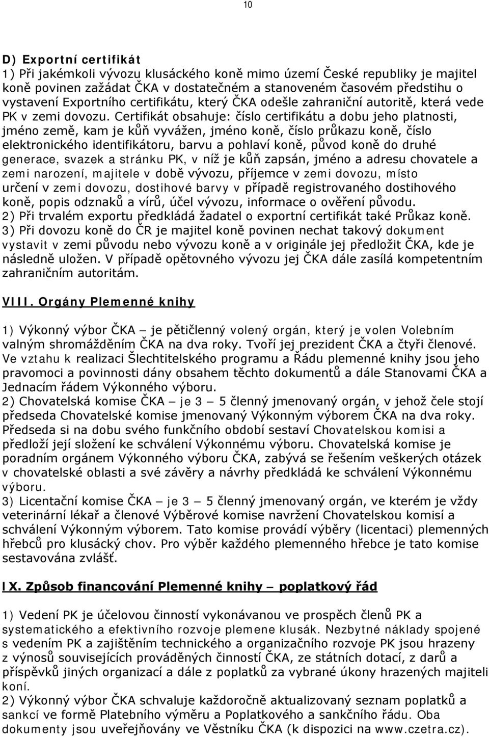 Certifikát obsahuje: číslo certifikátu a dobu jeho platnosti, jméno země, kam je kůň vyvážen, jméno koně, číslo průkazu koně, číslo elektronického identifikátoru, barvu a pohlaví koně, původ koně do