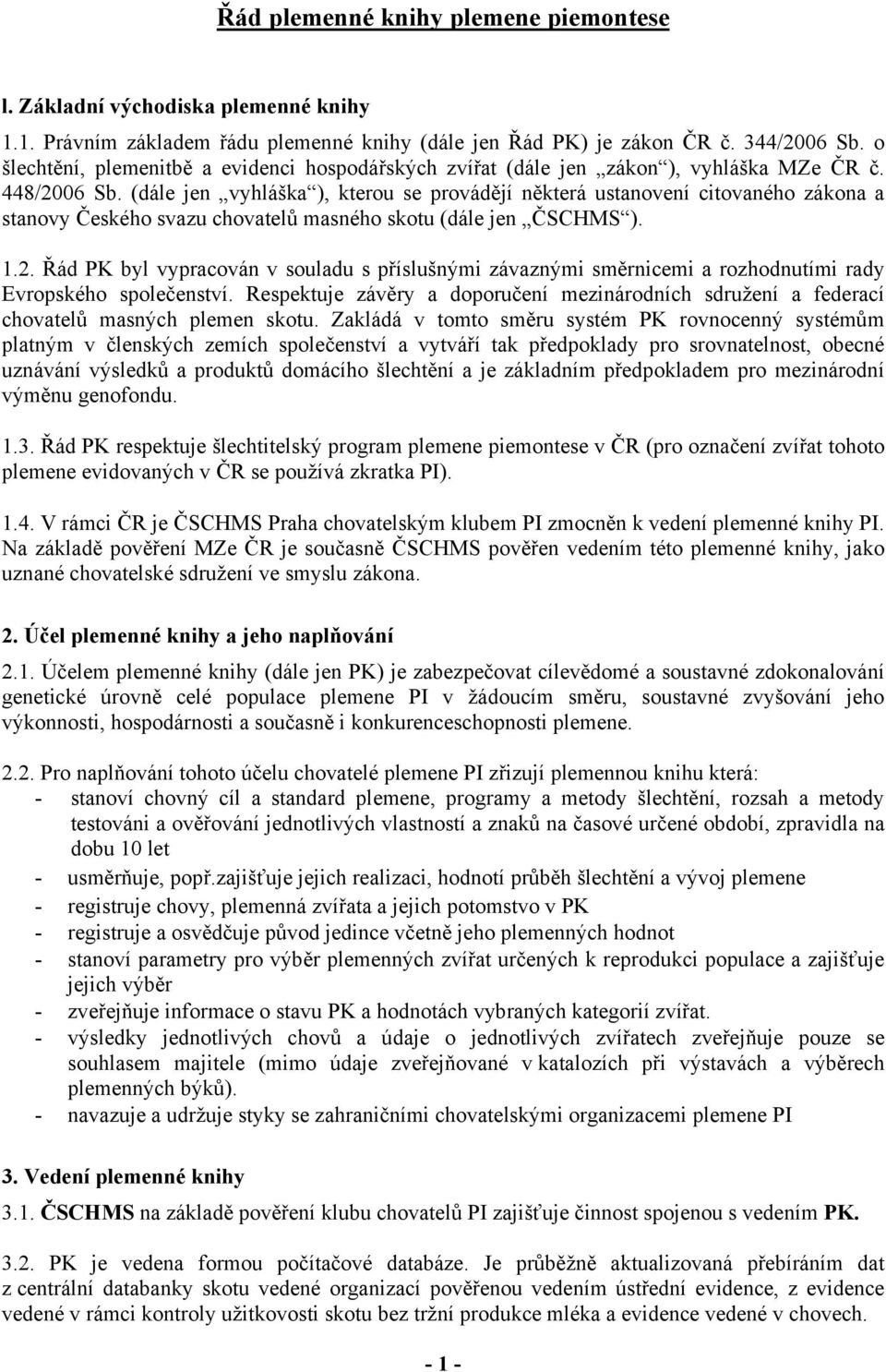 (dále jen vyhláška ), kterou se provádějí některá ustanovení citovaného zákona a stanovy Českého svazu chovatelů masného skotu (dále jen ČSCHMS ). 1.2.