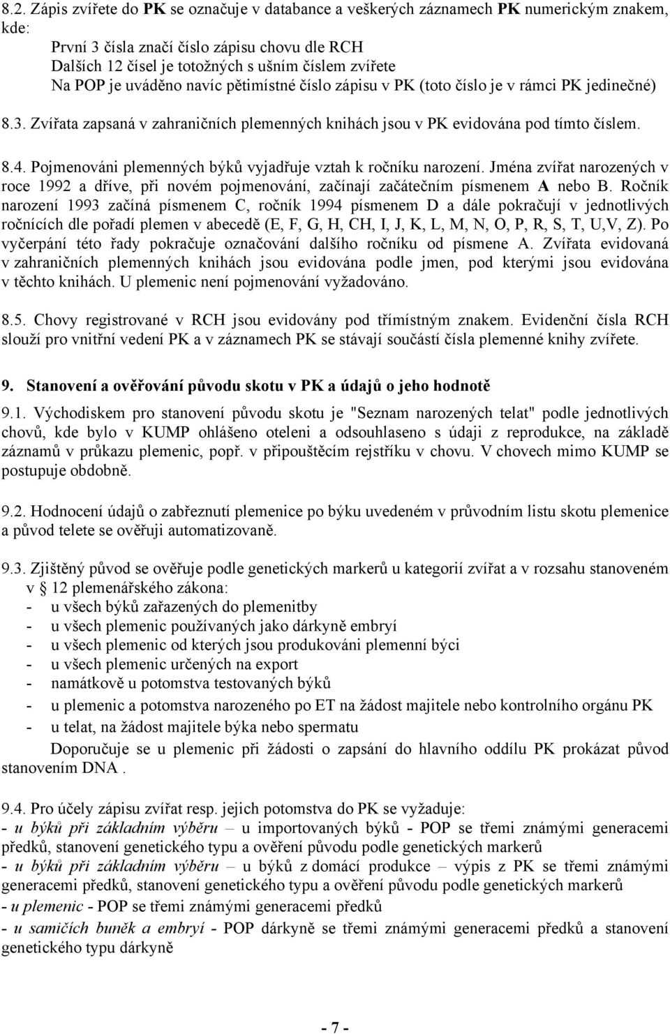 Pojmenováni plemenných býků vyjadřuje vztah k ročníku narození. Jména zvířat narozených v roce 1992 a dříve, při novém pojmenování, začínají začátečním písmenem A nebo B.