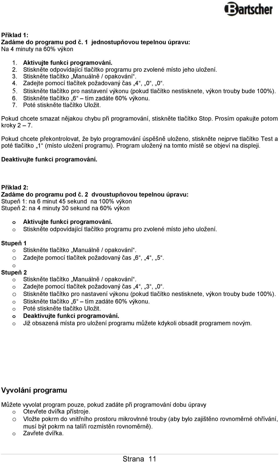 Stiskněte tlačítk 6 tím zadáte 60% výknu. 7. Pté stiskněte tlačítk Ulžit. Pkud chcete smazat nějaku chybu při prgramvání, stiskněte tlačítk Stp. Prsím pakujte ptm krky 2 7.