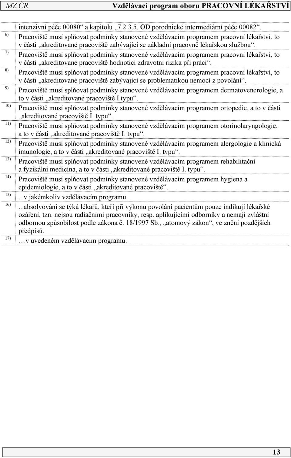 Pracoviště musí splňovat podmínky stanovené vzdělávacím programem pracovní lékařství, to v části akreditované pracoviště hodnotící zdravotní rizika při práci.