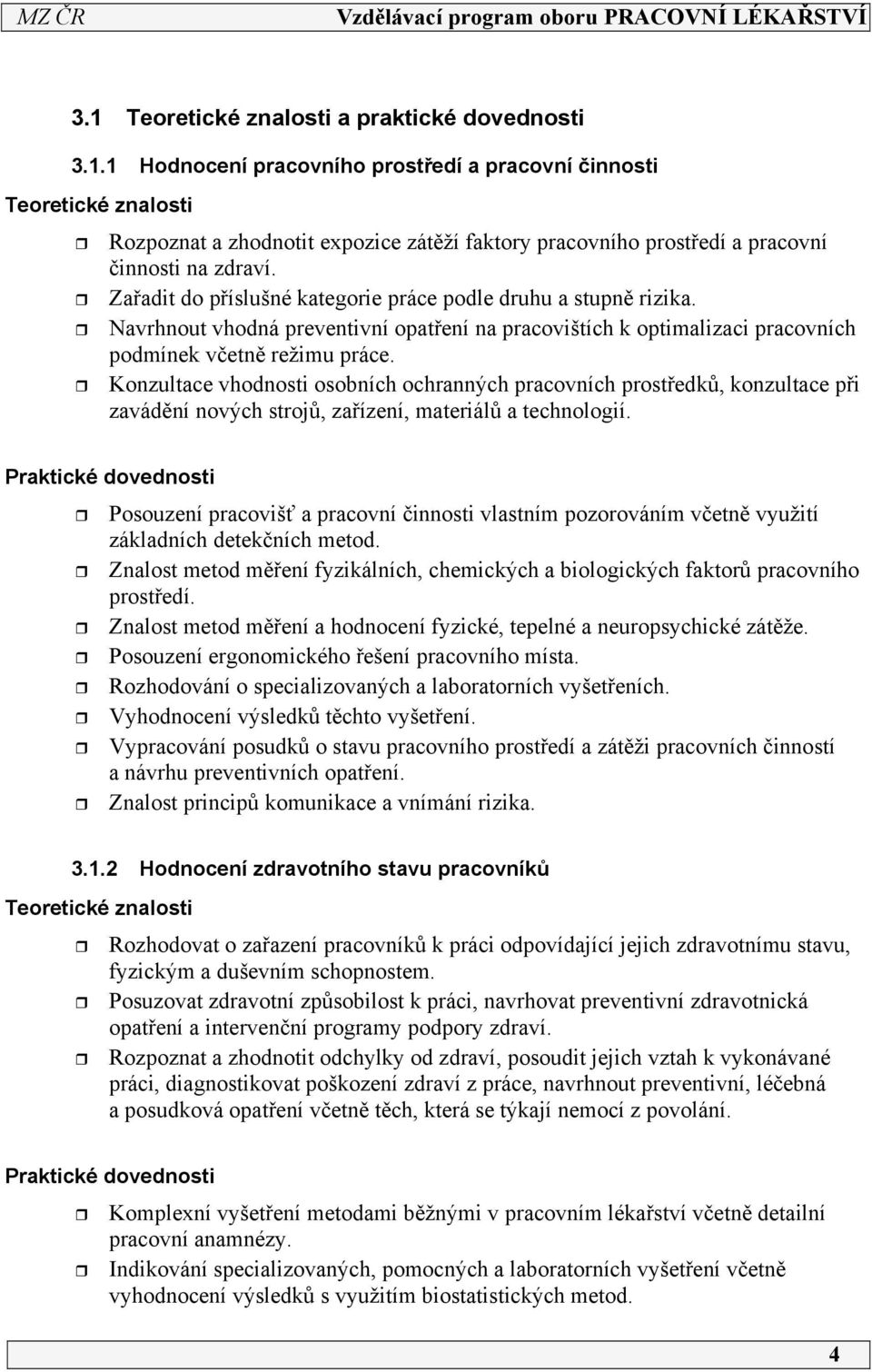 Zařadit do příslušné kategorie práce podle druhu a stupně rizika. Navrhnout vhodná preventivní opatření na pracovištích k optimalizaci pracovních podmínek včetně režimu práce.