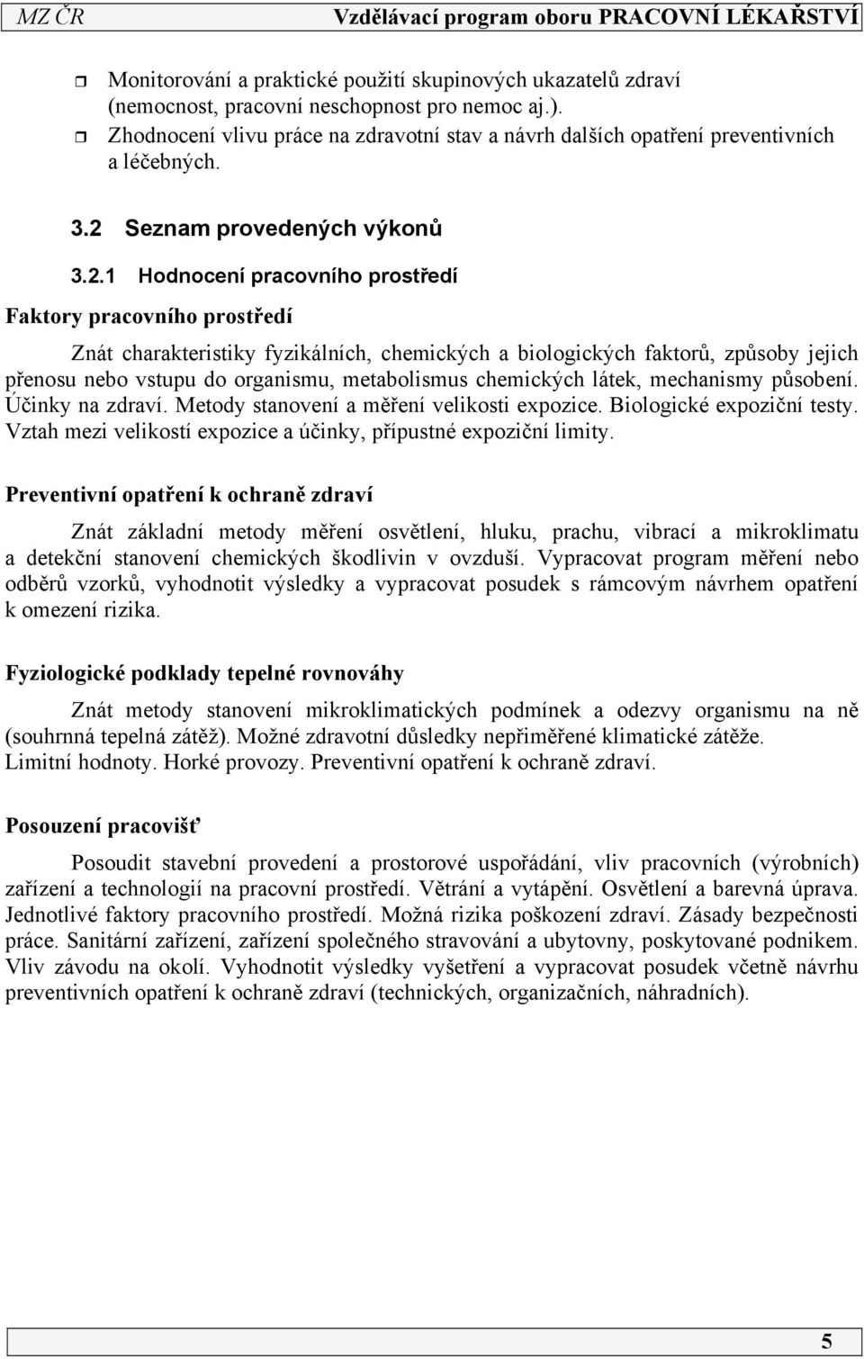 . Hodnocení pracovního prostředí Faktory pracovního prostředí Znát charakteristiky fyzikálních, chemických a biologických faktorů, způsoby jejich přenosu nebo vstupu do organismu, metabolismus