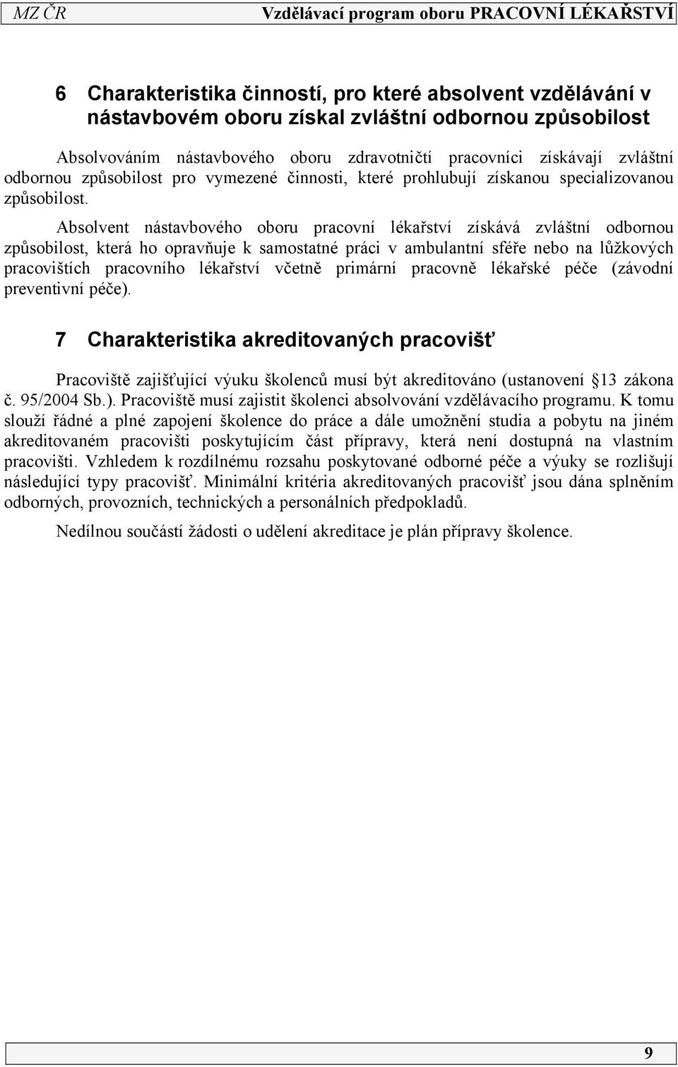 Absolvent nástavbového oboru pracovní lékařství získává zvláštní odbornou způsobilost, která ho opravňuje k samostatné práci v ambulantní sféře nebo na lůžkových pracovištích pracovního lékařství