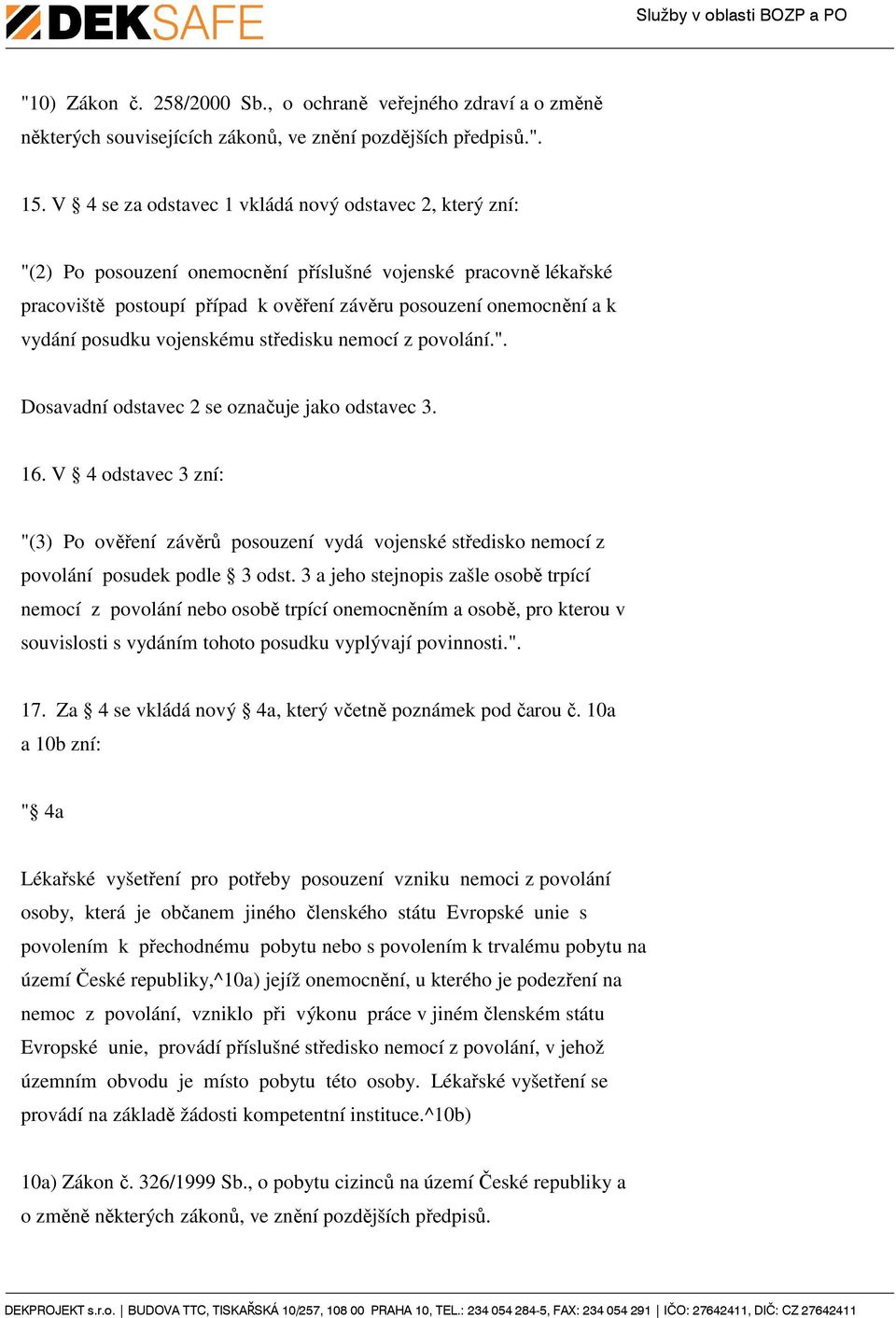 posudku vojenskému středisku nemocí z povolání.". Dosavadní odstavec 2 se označuje jako odstavec 3. 16.