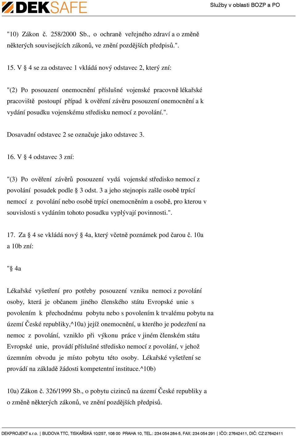 posudku vojenskému středisku nemocí z povolání.". Dosavadní odstavec 2 se označuje jako odstavec 3. 16.