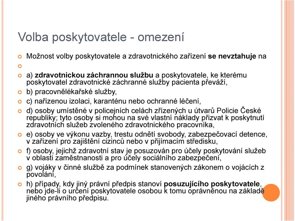 osoby si mohou na své vlastní náklady přizvat k poskytnutí zdravotních služeb zvoleného zdravotnického pracovníka, e) osoby ve výkonu vazby, trestu odnětí svobody, zabezpečovací detence, v zařízení