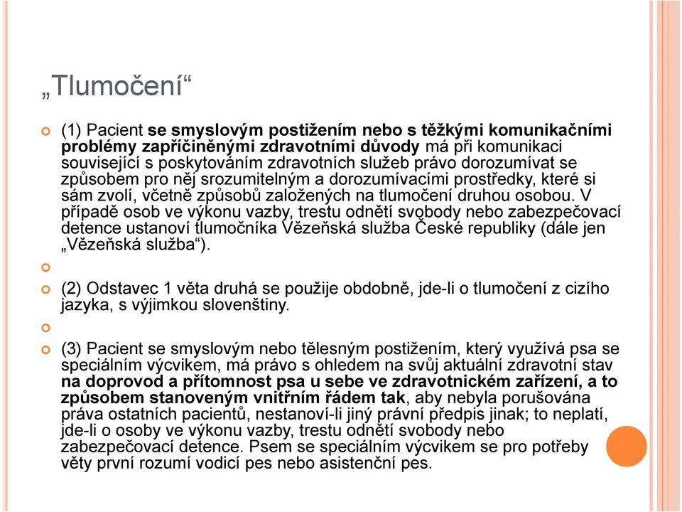 V případě osob ve výkonu vazby, trestu odnětí svobody nebo zabezpečovací detence ustanoví tlumočníka Vězeňská služba České republiky (dále jen Vězeňská služba ).