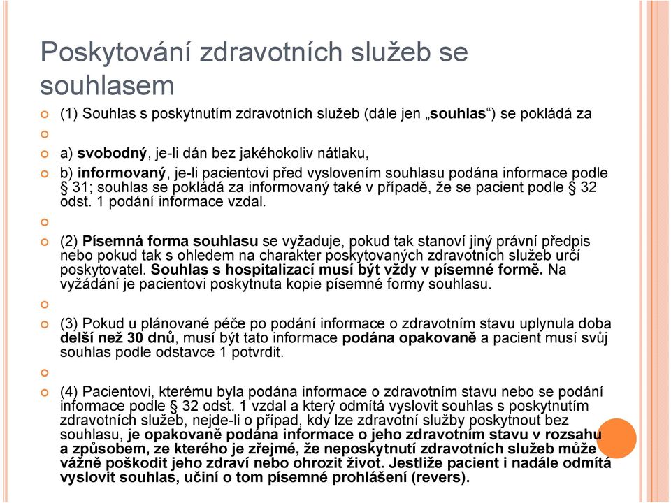 (2) Písemná forma souhlasu se vyžaduje, pokud tak stanoví jiný právní předpis nebo pokud tak s ohledem na charakter poskytovaných zdravotních služeb určí poskytovatel.