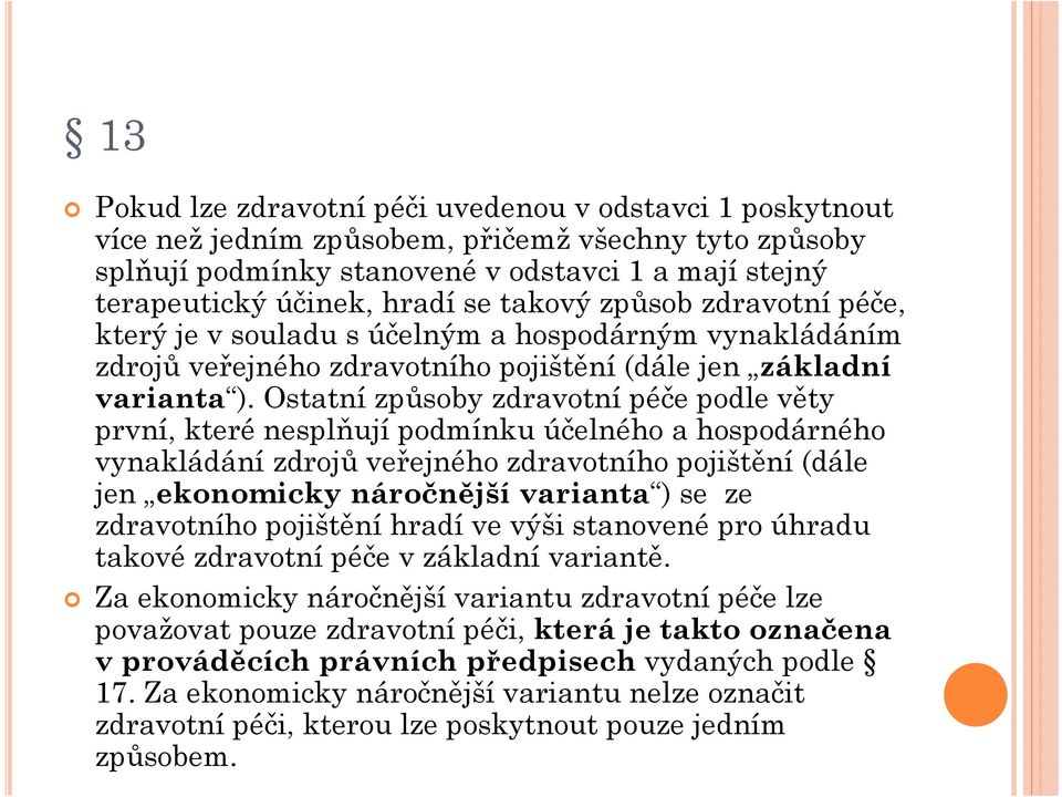 Ostatní způsoby zdravotní péče podle věty první, které nesplňují podmínku účelného a hospodárného vynakládání zdrojů veřejného zdravotního pojištění (dále jen ekonomicky náročnější varianta ) se ze