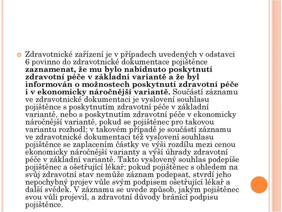 Součástí záznamu ve zdravotnické dokumentaci je vyslovení souhlasu pojištěnce s poskytnutím zdravotní péče v základní variantě, nebo s poskytnutím zdravotní péče v ekonomicky náročnější variantě,