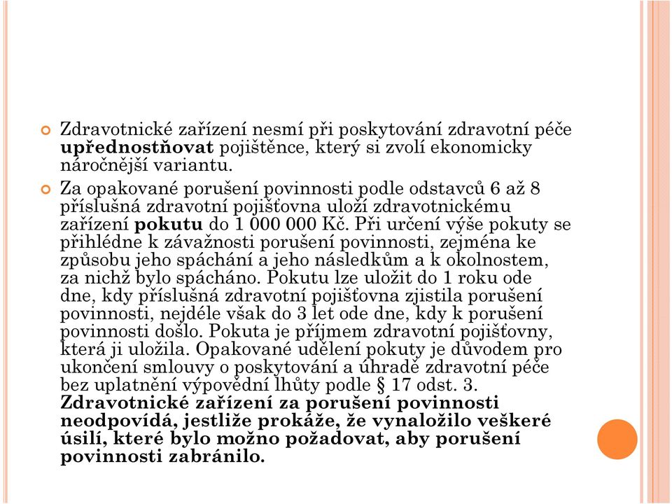 Při určení výše pokuty se přihlédne k závažnosti porušení povinnosti, zejména ke způsobu jeho spáchání a jeho následkům a k okolnostem, za nichž bylo spácháno.