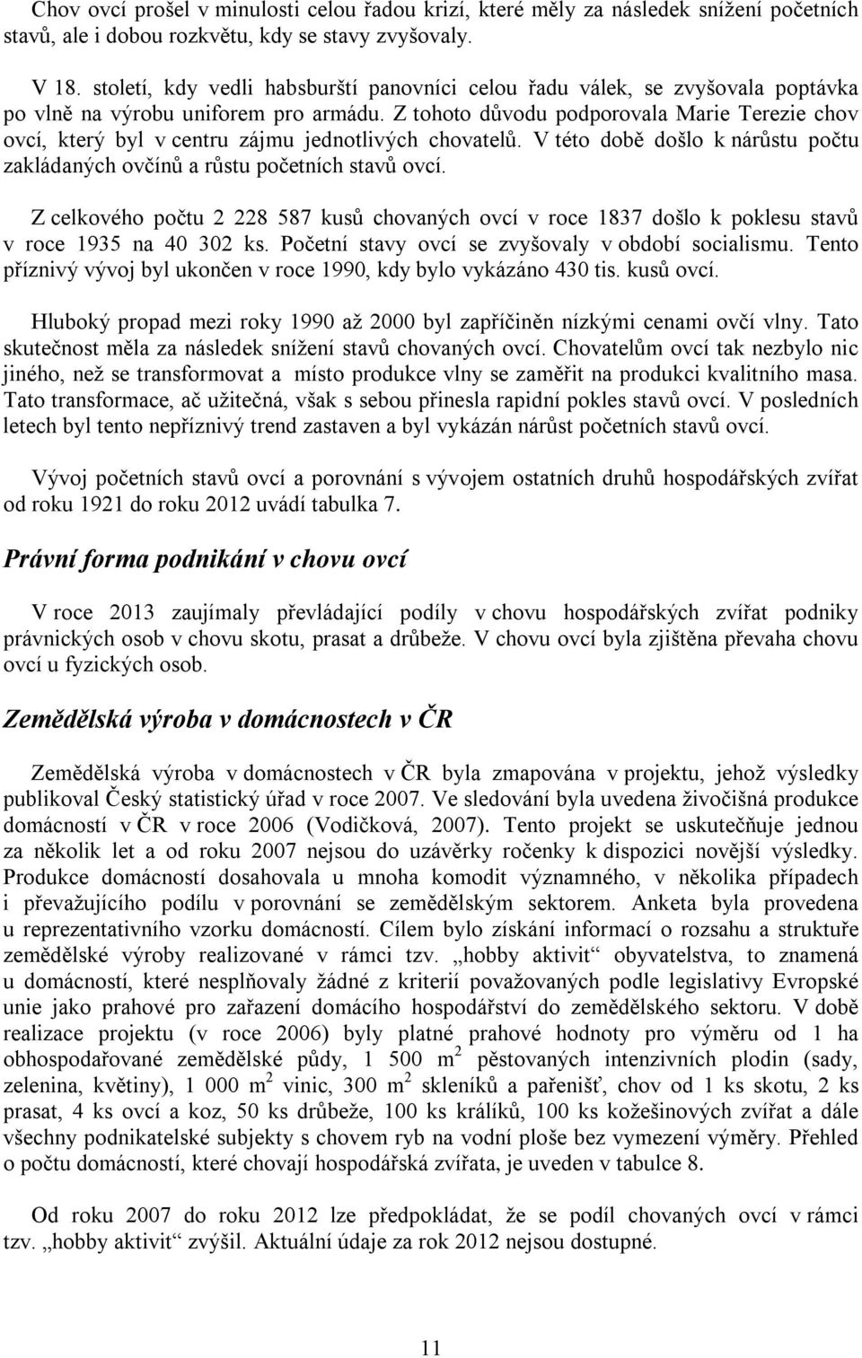 Z tohoto důvodu podporovala Marie Terezie chov ovcí, který byl v centru zájmu jednotlivých chovatelů. V této době došlo k nárůstu počtu zakládaných ovčínů a růstu početních stavů ovcí.