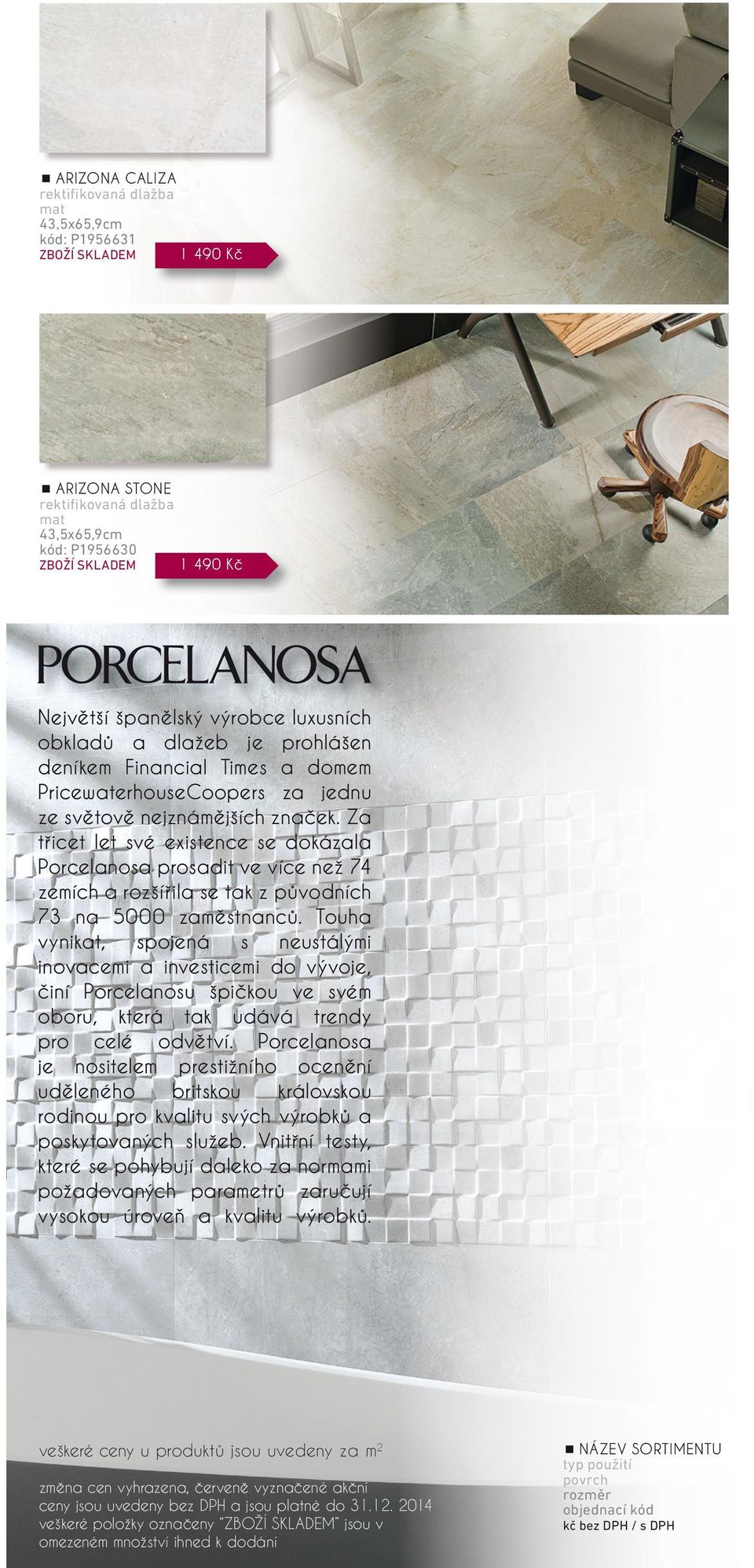 světově nejznámějších značek. za třicet let své existence se dokázala porcelanosa prosadit ve více než 74 zemích a rozšířila se tak z původních 73 na 5000 zaměstnanců.