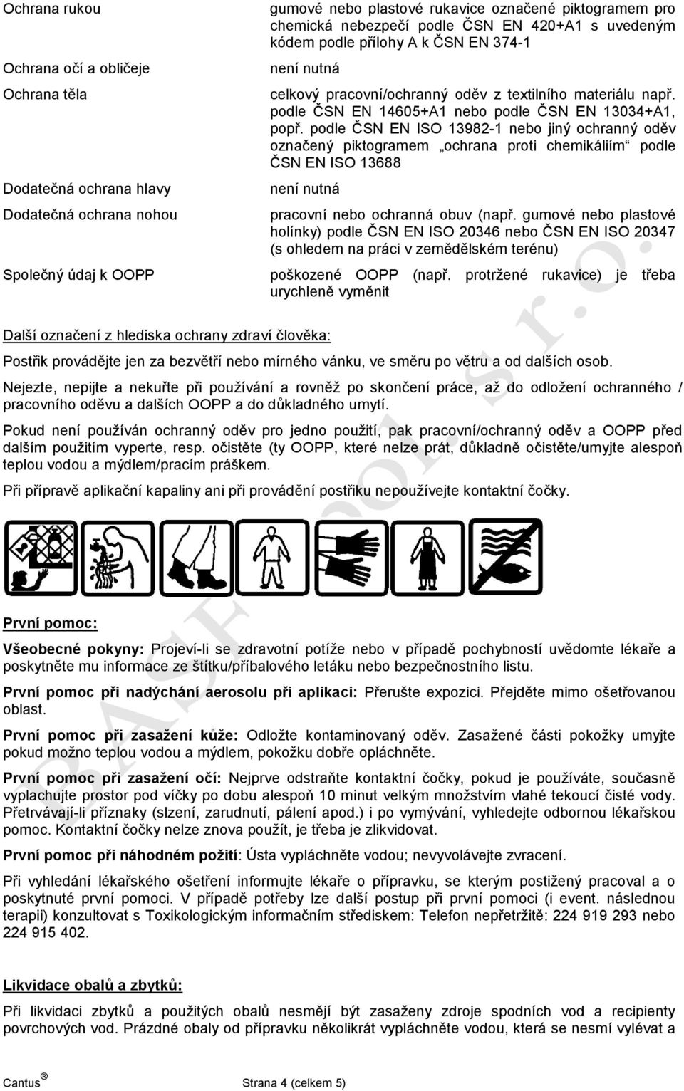 podle ČSN EN ISO 13982-1 nebo jiný ochranný oděv označený piktogramem ochrana proti chemikáliím podle ČSN EN ISO 13688 pracovní nebo ochranná obuv (např.