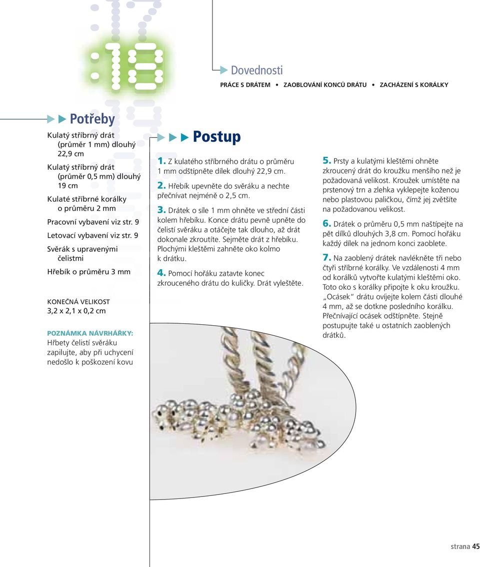 9 Svěrák s upravenými čelistmi Hřebík o průměru 3 mm KONEČNÁ VELIKOST 3,2 x 2,1 x 0,2 cm POZNÁMKA NÁVRHÁŘKY: Hřbety čelistí svěráku zapilujte, aby při uchycení nedošlo k poškození kovu Postup 1.