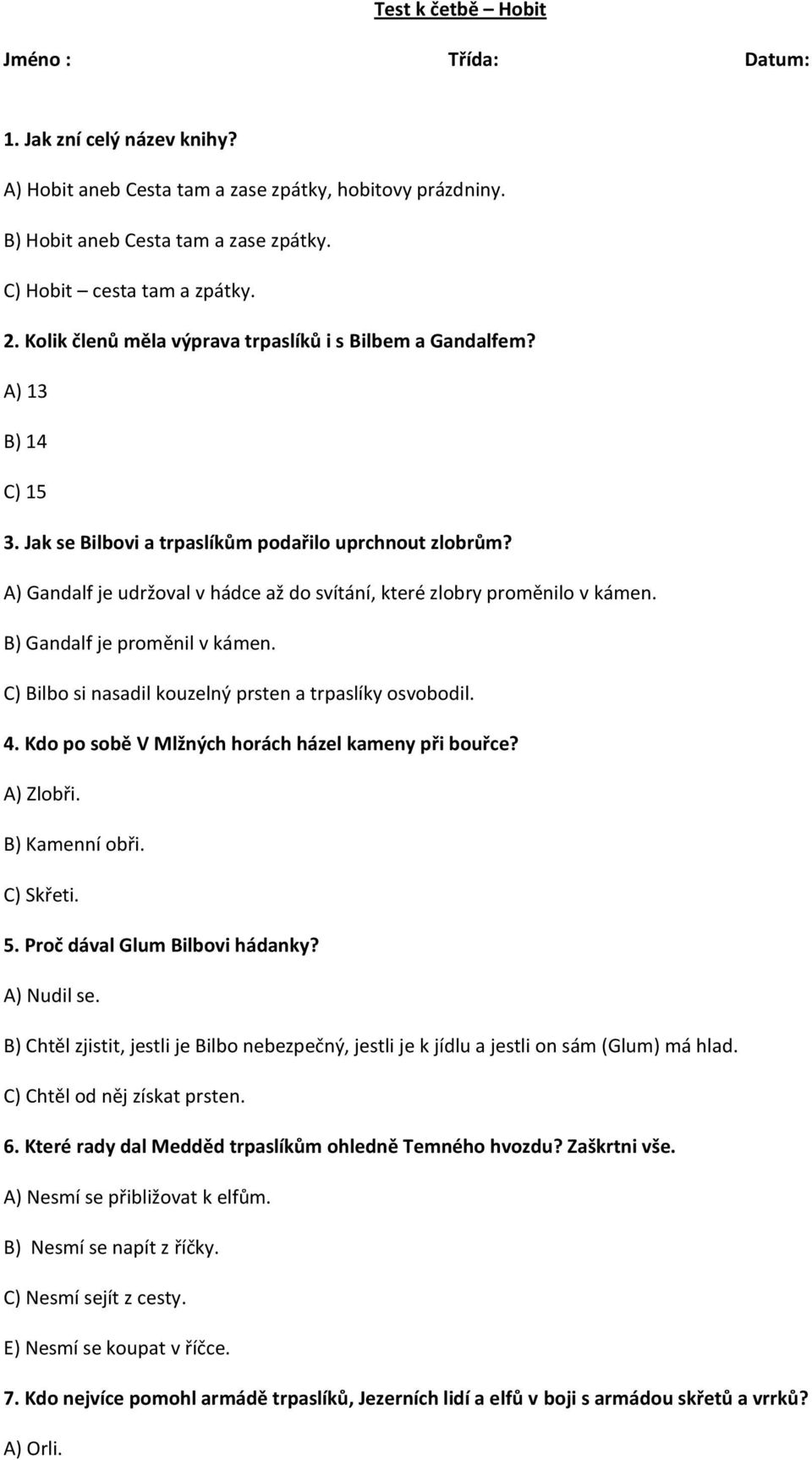 A) Gandalf je udržoval v hádce až do svítání, které zlobry proměnilo v kámen. B) Gandalf je proměnil v kámen. C) Bilbo si nasadil kouzelný prsten a trpaslíky osvobodil. 4.