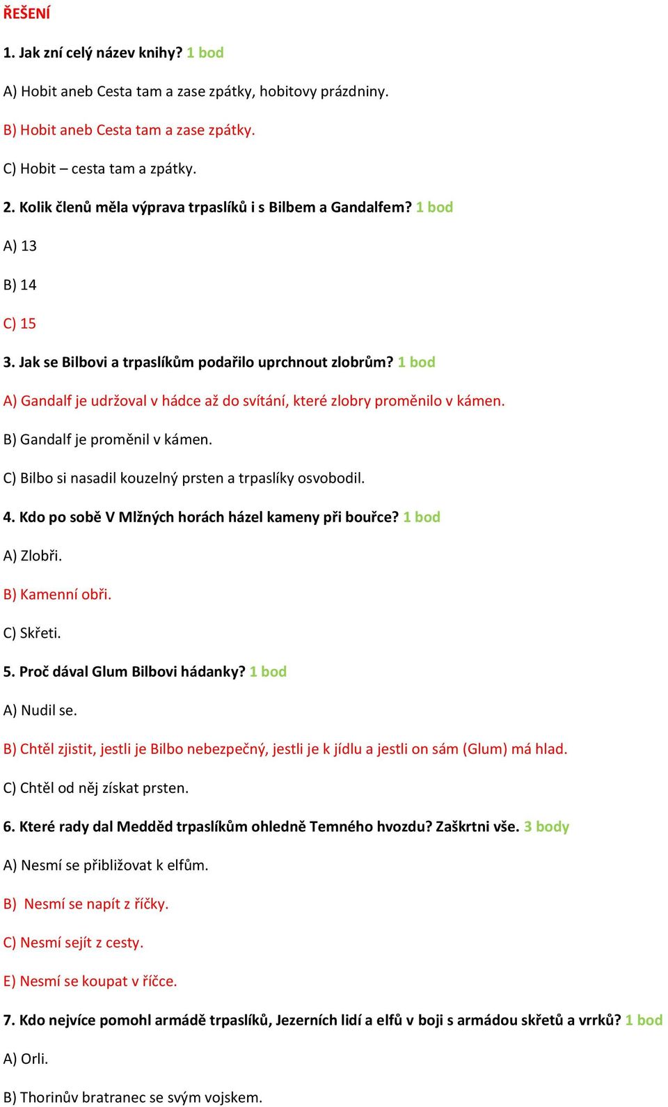 1 bod A) Gandalf je udržoval v hádce až do svítání, které zlobry proměnilo v kámen. B) Gandalf je proměnil v kámen. C) Bilbo si nasadil kouzelný prsten a trpaslíky osvobodil. 4.