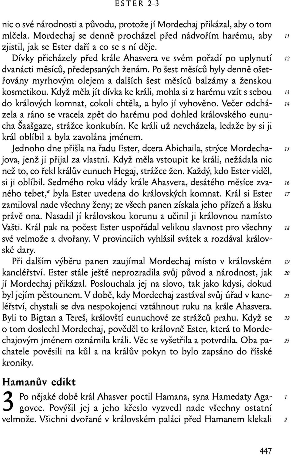 Po šest měsíců byly denně ošetřovány myrhovým olejem a dalších šest měsíců balzámy a ženskou kosmetikou.