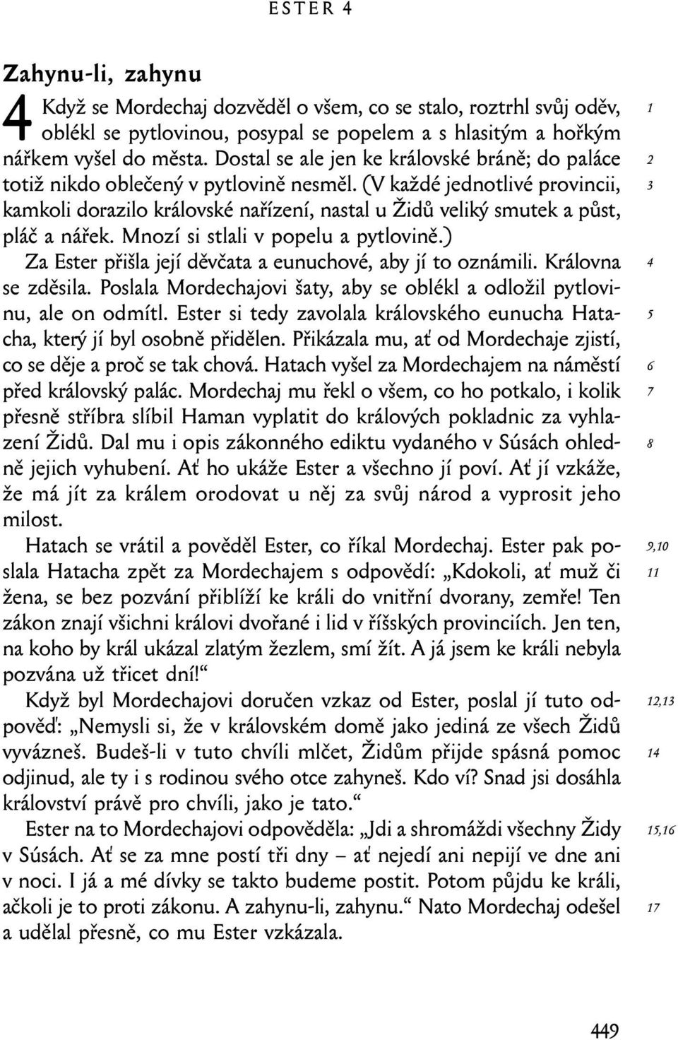 (V každé jednotlivé provincii, kamkoli dorazilo královské nařízení, nastal u Židů veliký smutek a půst, pláč a nářek. Mnozí si stlali v popelu a pytlovině.