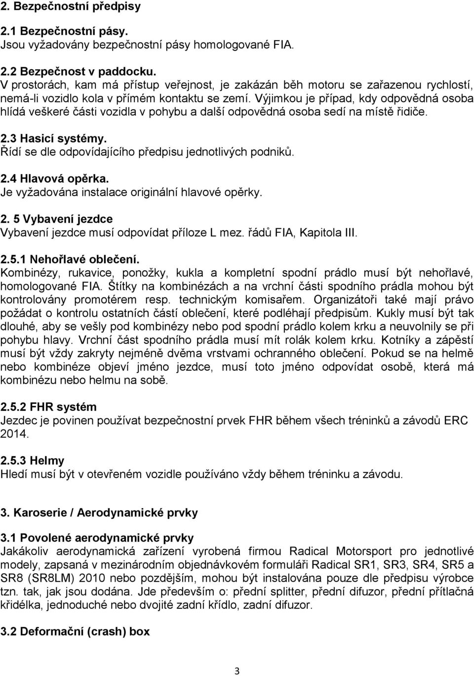 Výjimkou je případ, kdy odpovědná osoba hlídá veškeré části vozidla v pohybu a další odpovědná osoba sedí na místě řidiče. 2.3 Hasicí systémy. Řídí se dle odpovídajícího předpisu jednotlivých podniků.