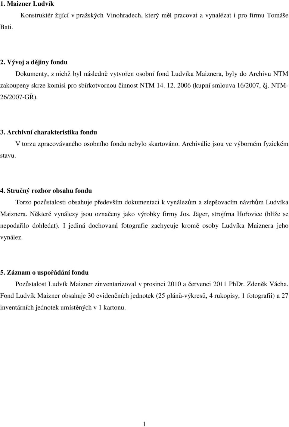 2006 (kupní smlouva 16/2007, čj. NTM- 26/2007-GŘ). 3. Archivní charakteristika fondu stavu. V torzu zpracovávaného osobního fondu nebylo skartováno. Archiválie jsou ve výborném fyzickém 4.