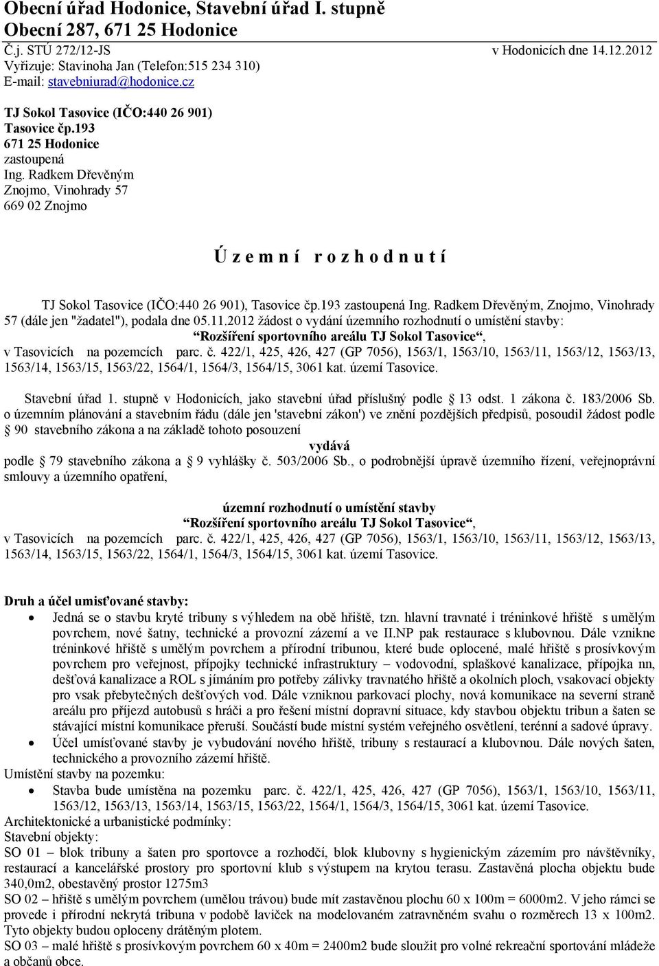 Radkem Dřevěným Znojmo, Vinohrady 57 669 02 Znojmo Ú z e m n í r o z h o d n u t í TJ Sokol Tasovice (IČO:440 26 901), Tasovice čp.193 zastoupená Ing.