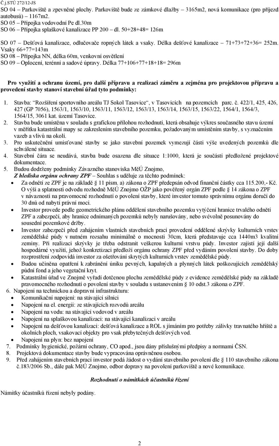 Vsaky 66+77=143m SO 08 Přípojka NN, délka 60m, venkovní osvětlení SO 09 Oplocení, terénní a sadové úpravy.
