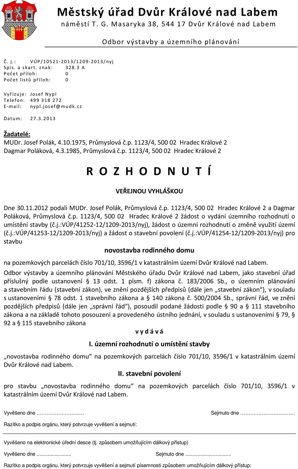 3.1985, Průmyslová č.p. 1123/4, 500 02 Hradec Králové 2 R O Z H O D N U T Í VEŘEJNOU VYHLÁŠKOU Dne 30.11.2012 podali MUDr. Josef Polák, Průmyslová č.p. 1123/4, 500 02 Hradec Králové 2 a Dagmar Poláková, Průmyslová č.