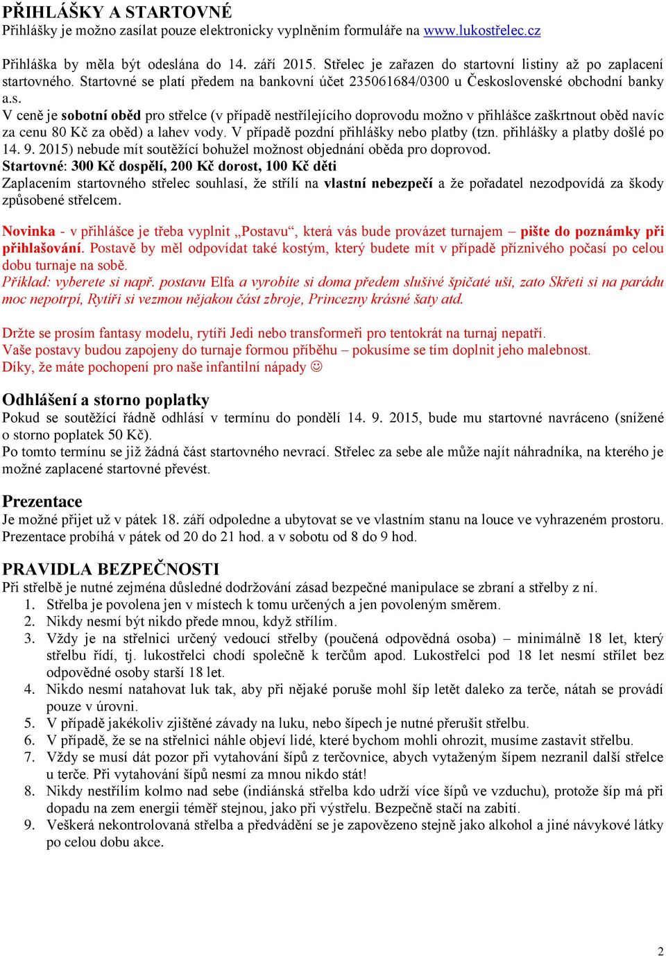 V případě pozdní přihlášky nebo platby (tzn. přihlášky a platby došlé po 14. 9. 2015) nebude mít soutěžící bohužel možnost objednání oběda pro doprovod.