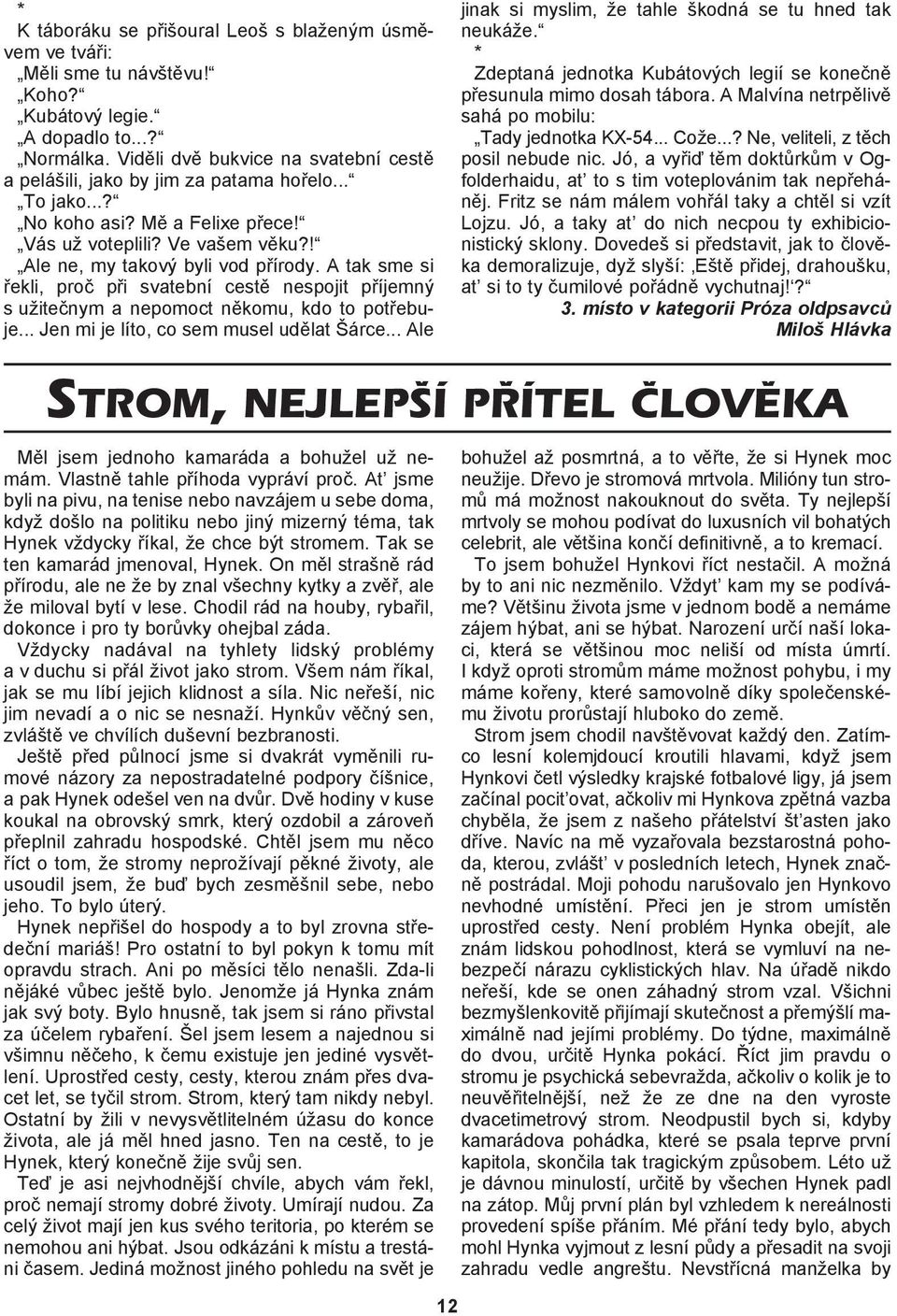 A tak sme si øekli, proè pøi svatební cestì nespojit pøíjemný s užiteènym a nepomoct nìkomu, kdo to potøebuje... Jen mi je líto, co sem musel udìlat Šárce.