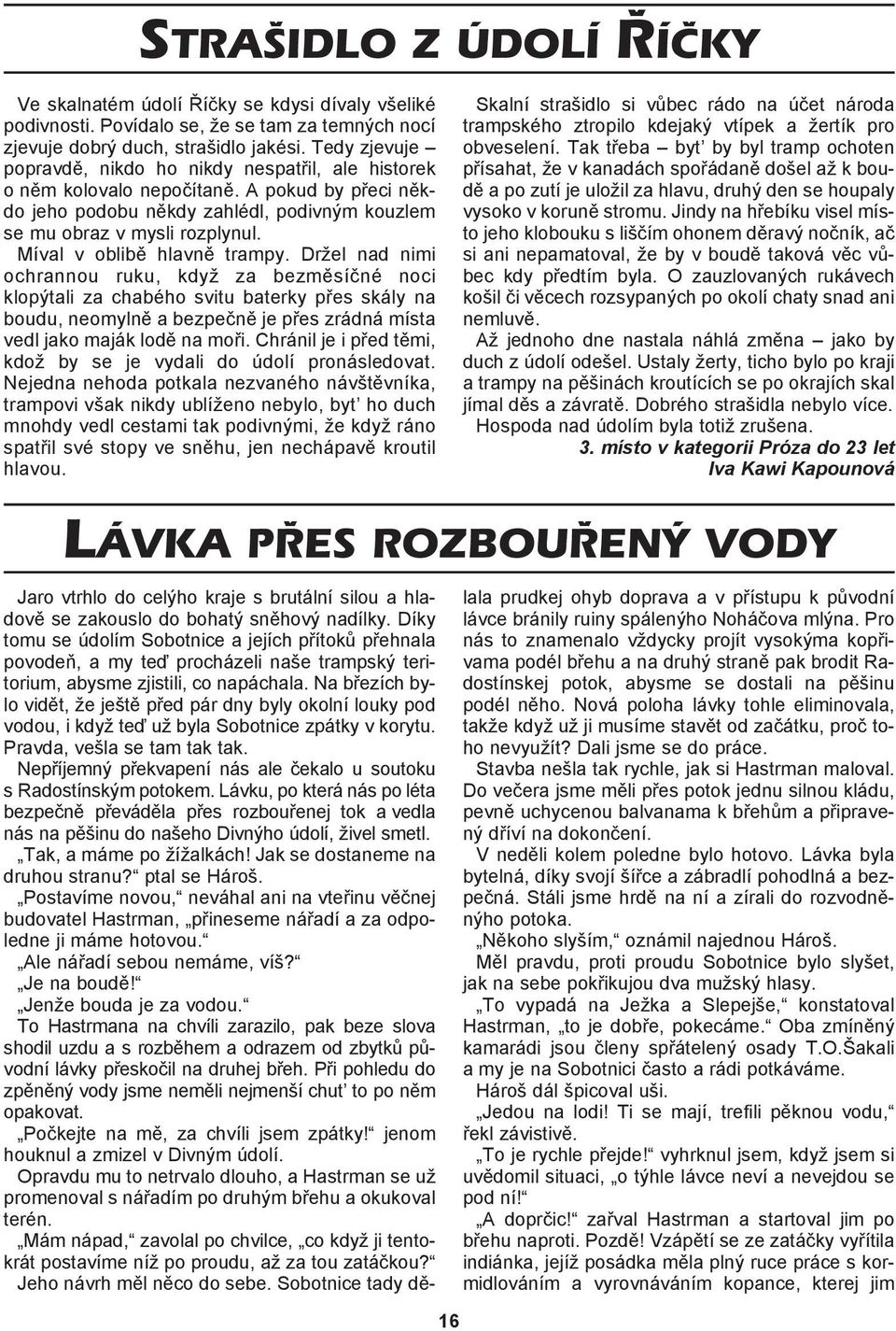 Míval v oblibì hlavnì trampy.