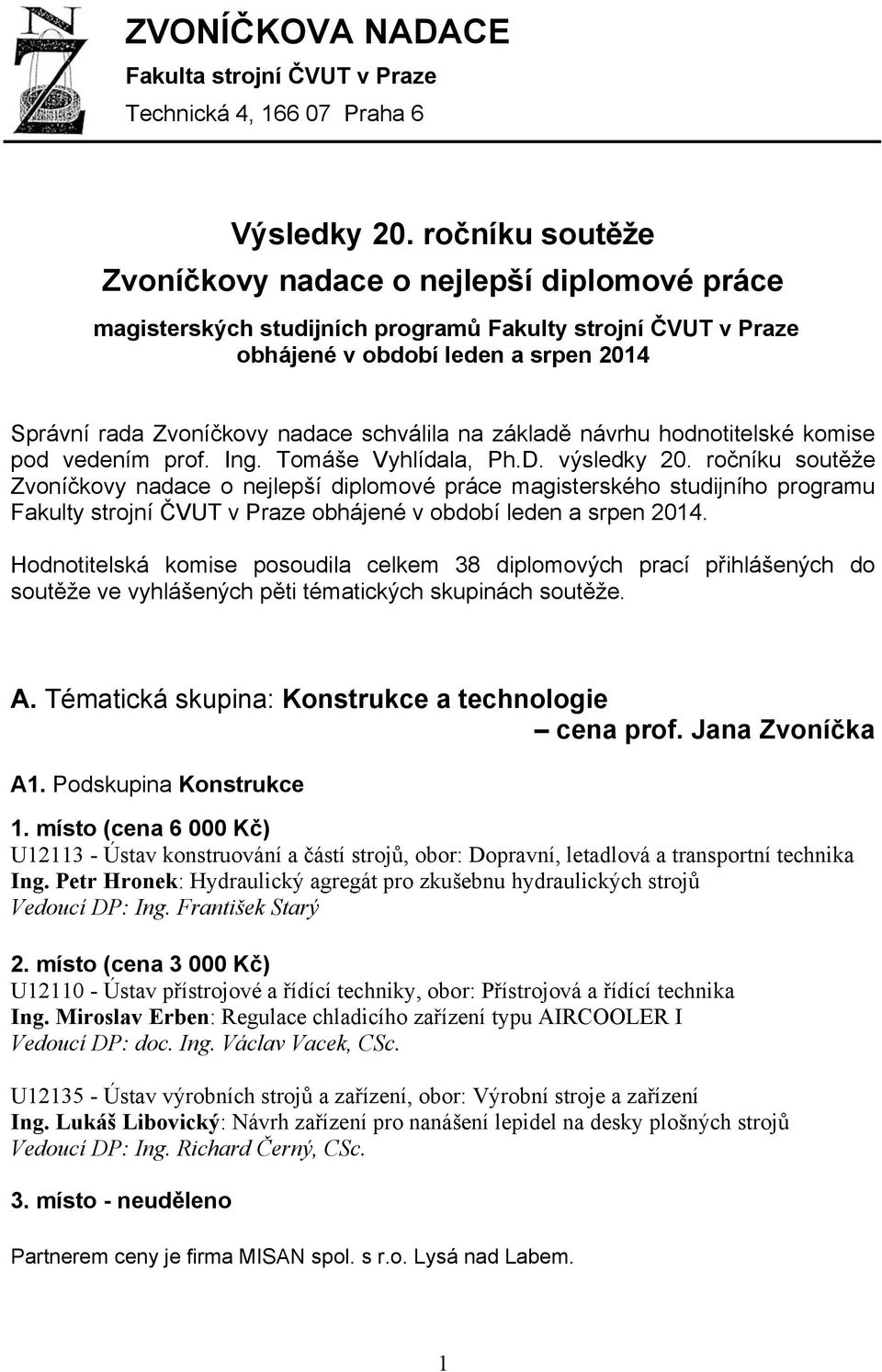 schválila na základě návrhu hodnotitelské komise pod vedením prof. Ing. Tomáše Vyhlídala, Ph.D. výsledky 20.