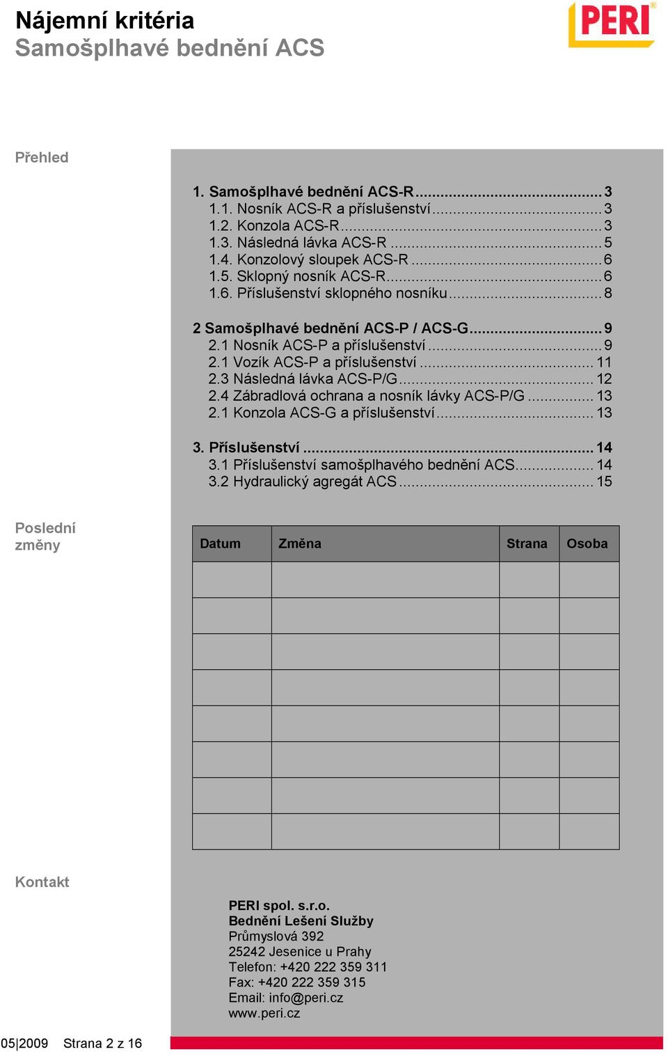 1 Konzola ACS-G a příslušenství... 13 3. Příslušenství... 14 3.1 Příslušenství samošplhavého bednění ACS... 14 3.2 Hydraulický agregát ACS.