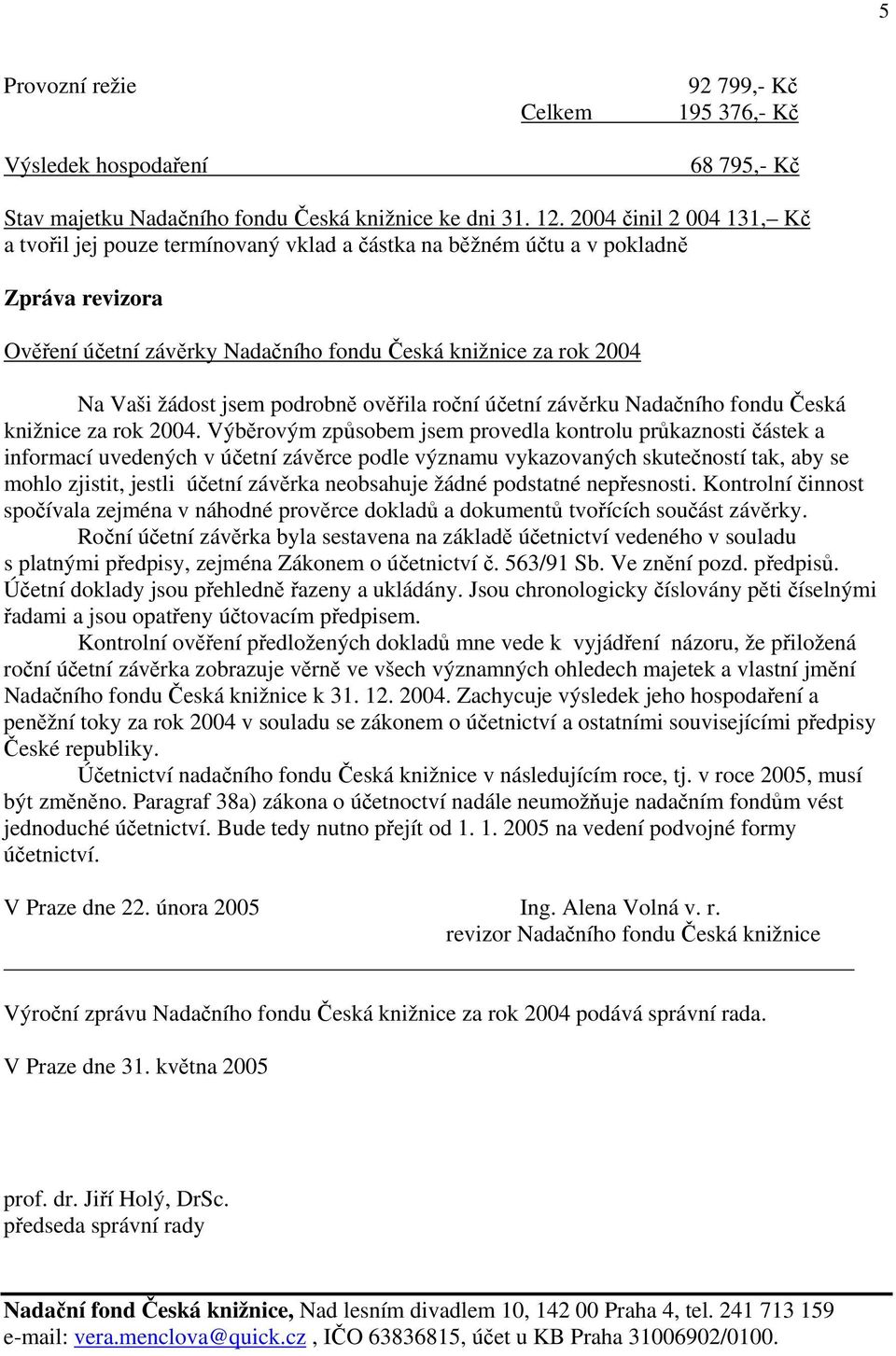 jsem podrobně ověřila roční účetní závěrku Nadačního fondu Česká knižnice za rok 2004.