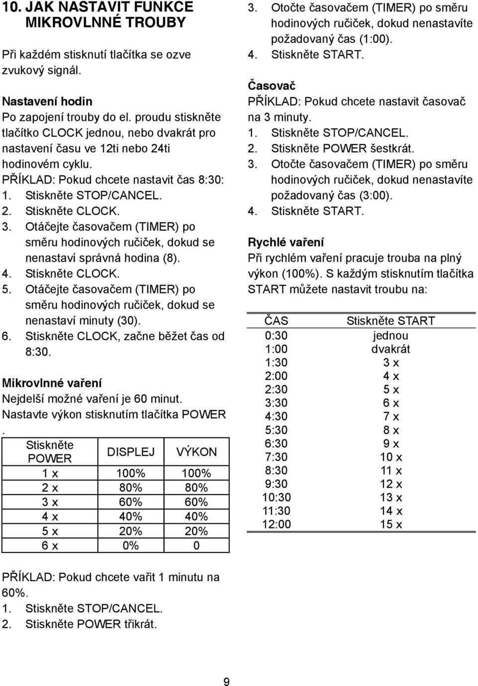 Otá ejte asova em (TIMER) po sm ru hodinových ru i ek, dokud se nenastaví správná hodina (8). 4. Stiskn te CLOCK. 5.