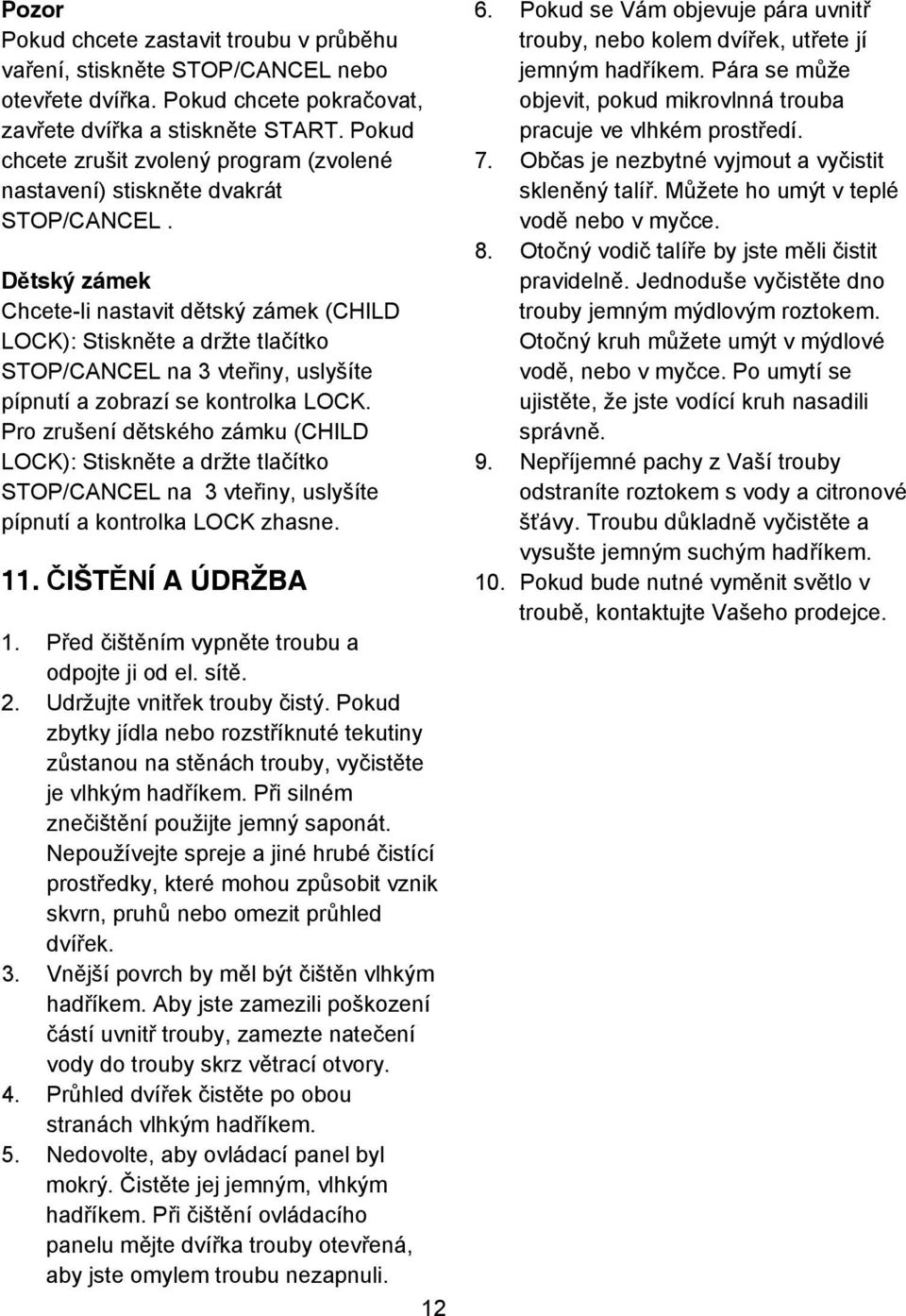 D tský zámek Chcete-li nastavit d tský zámek (CHILD LOCK): Stiskn te a držte tla ítko STOP/CANCEL na 3 vte iny, uslyšíte pípnutí a zobrazí se kontrolka LOCK.