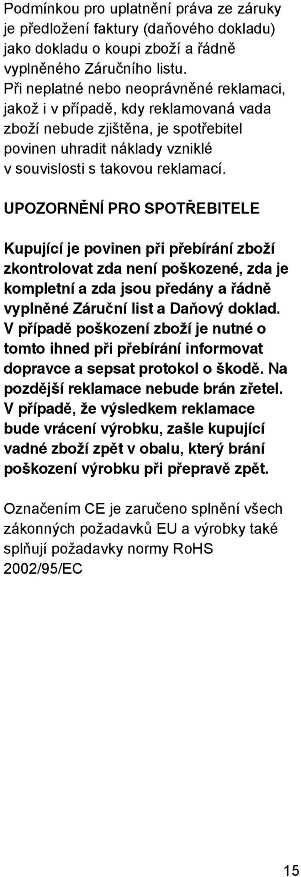 UPOZORN NÍ PRO SPOT EBITELE Kupující je povinen p i p ebírání zboží zkontrolovat zda není poškozené, zda je kompletní a zda jsou p edány a ádn vypln né Záru ní list a Da ový doklad.