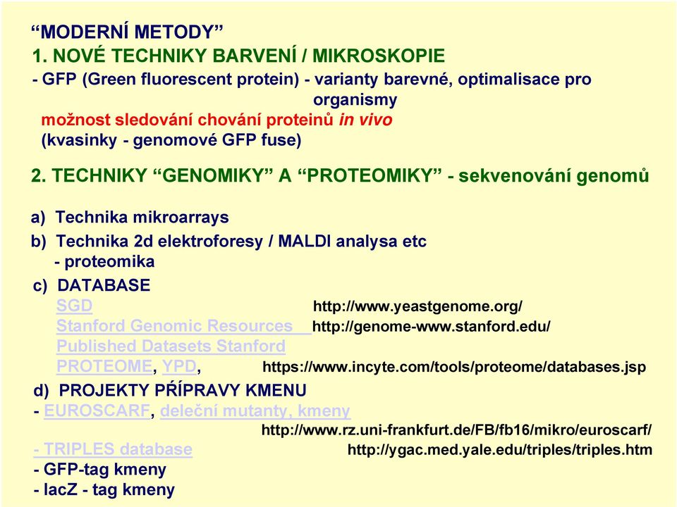 2. TECHNIKY GENOMIKY A PROTEOMIKY - sekvenování genomů a) Technika mikroarrays b) Technika 2d elektroforesy / MALDI analysa etc -proteomika c) DATABASE SGD http://www.yeastgenome.