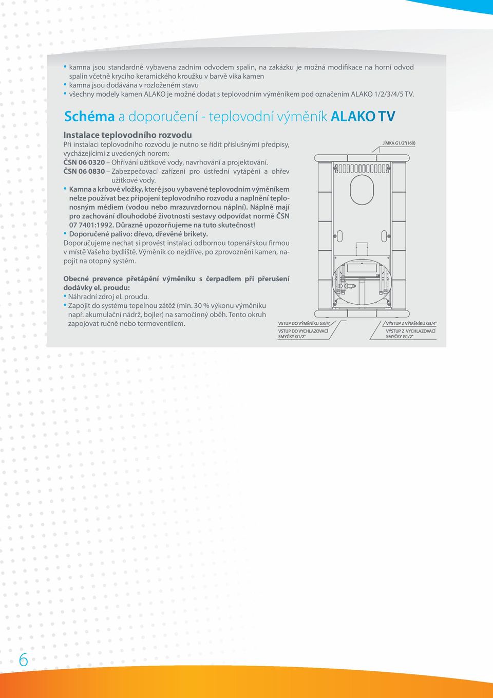 Schéma a doporučení - teplovodní výměník ALAKO TV Instalace teplovodního rozvodu Při instalaci teplovodního rozvodu je nutno se řídit příslušnými předpisy, vycházejícími z uvedených norem: ČSN 06